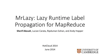 MrLazy: Lazy Runtime Label  Propagation for MapReduce Sherif Akoush , Lucian Carata, Ripduman