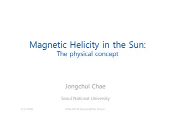 Magnetic Helicity in the Sun:  Magnetic Helicity in the Sun:  The physical concept  Jongchul Chae