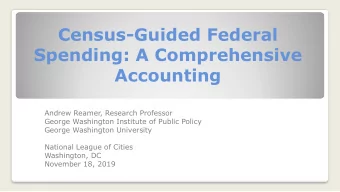 Census-Guided Federal  Spending: A Comprehensive  Accounting  Andrew Reamer, Research Professor