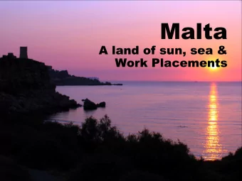 Malta  A land of sun, sea &amp;  Work Placements  Why go for an  Internship?  One of the best ways