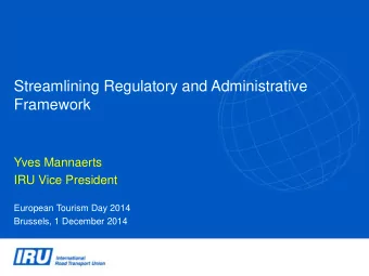 Streamlining Regulatory and Administrative  Framework  Yves Mannaerts  IRU Vice President  European