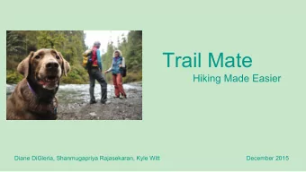 Trail Mate  Hiking Made Easier  Diane DiGleria, Shanmugapriya Rajasekaran, Kyle Witt  December 2015