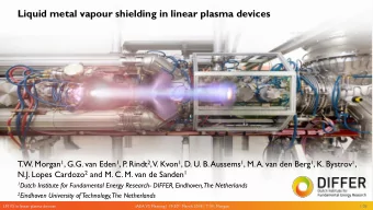 Liquid metal vapour shielding in linear plasma devices T.W. Morgan 1 , G.G. van Eden 1 , P. Rindt 2