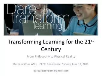 Transforming Learning for the 21 st  Century  From Philosophy to Physical Reality  Barbara Stone AM