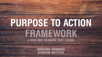 PURPOSE TO ACTION  FRAMEWORK  A NEW WAY TO WORK THAT WORKS  JONATHAN YANKOVICH  EFFECTIVE INSTITUTE