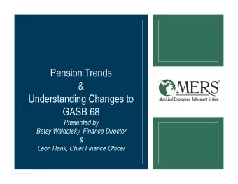 Pension Trends  &amp;  Understanding Changes to  GASB 68  Presented by  Betsy Waldofsky, Finance