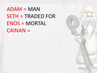 ADAM = MAN  SETH = TRADED FOR  ENOS = MORTAL  CAINAN = CAINAN = OPIW  Queynan  kay-nawn