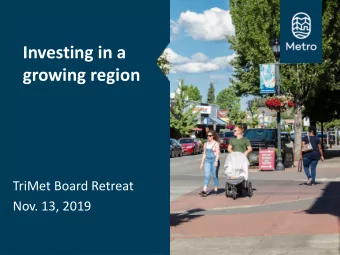 Investing in a  growing region  TriMet Board Retreat  Nov. 13, 2019  The big picture  2  Its