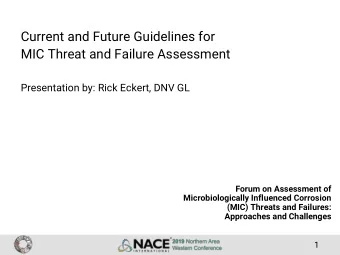 Current and Future Guidelines for  MIC Threat and Failure Assessment  Presentation by: Rick Eckert,