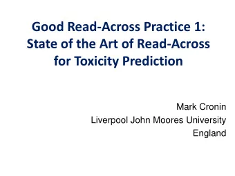 Good Read-Across Practice 1:  State of the Art of Read-Across  for Toxicity Prediction  Mark Cronin