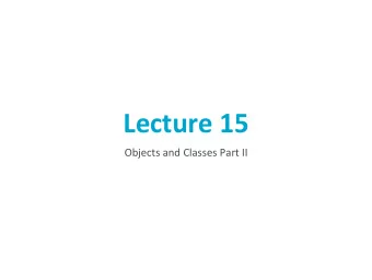Lecture 15  Objects and Classes Part II  Chapter 9 continued  This chapter is PACKED! Please