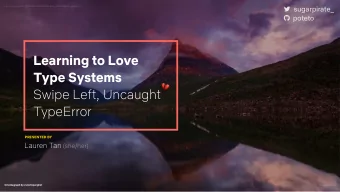 Learning to Love  Type Systems    Swipe Left, Uncaught  TypeError  PRESENTED BY Lauren Tan