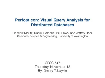 Perfopticon: Visual Query Analysis for  Distributed Databases  Dominik Moritz, Daniel Halperin,