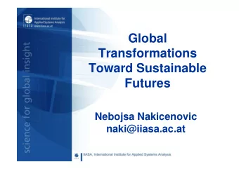 Global  Transformations  Toward Sustainable  Futures  Nebojsa Nakicenovic  naki@iiasa.ac.at