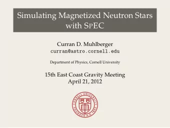 Simulating Magnetized Neutron Stars with S P EC  Curran D. Muhlberger  curran@astro.cornell.edu