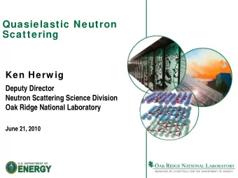 Quasielastic Neutron  Scattering  Ken Herw ig  Deputy Director  Neutron Scattering Science Division