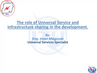 The role of Universal Service and  infrastructure sharing in the development.  By:  Eng. Iman
