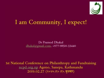 I am Community, I expect!  Dr Pramod Dhakal  dhakal@gmail.com, +977-98511-33440  1st National