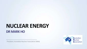 NUCLEAR ENERGY  DR MARK HO  President, Australian Nuclear Association (ANA) OPAL: Australias