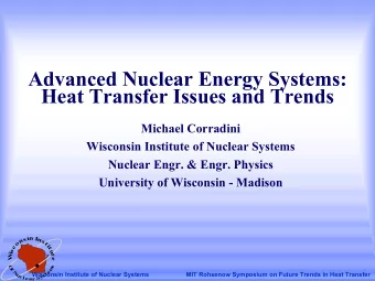 Advanced Nuclear Energy Systems:  Heat Transfer Issues and Trends  Michael Corradini  Wisconsin