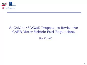 SoCalGas/SDG&amp;E Proposal to Revise the  CARB Motor Vehicle Fuel Regulations  May 19, 2010  1
