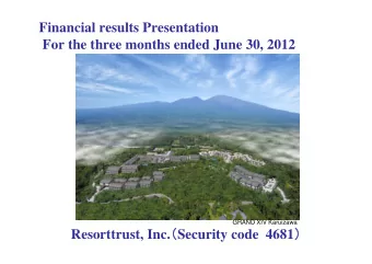 Financial results Presentation  For the three months ended June 30, 2012  GRAND XIV Karuizawa
