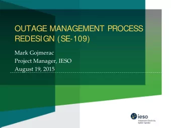 OUTAGE MANAGEMENT PROCESS  REDESIGN (SE-109)  Mark Gojmerac  Project Manager, IESO  August 19, 2015