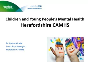 Herefordshire CAMHS  Dr Clair  ire Middle  dle  Lead Psychologist  Hereford CAMHS  quiz  1.  What