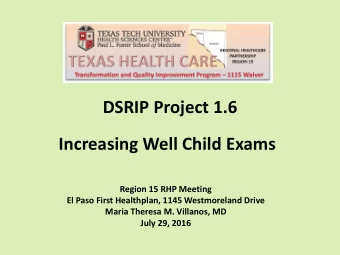 DSRIP Project 1.6  Increasing Well Child Exams  Region 15 RHP Meeting  El Paso First Healthplan,