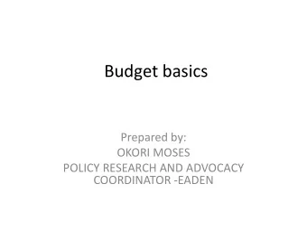 Budget basics  Prepared by:  OKORI MOSES  POLICY RESEARCH AND ADVOCACY  COORDINATOR -EADEN  Group
