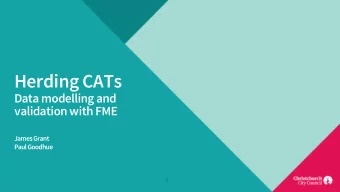 Herding CATs  Data modelling and  validation with FME  James Grant  Paul Goodhue  Contents  - The