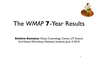 The WMAP 7 -Year Results Eiichiro Komatsu (Texas Cosmology Center, UT Austin)  2nd Kitano Workshop,