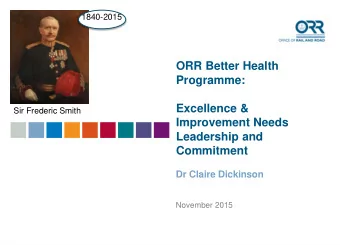 ORR Better Health  Programme:  Excellence &amp;  Sir Frederic Smith  Improvement Needs  Leadership