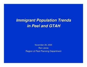Immigrant Population Trends  Immigrant Population Trends  in Peel and GTAH  in Peel and GTAH
