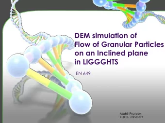 Flow of Granular Particles  on an Inclined plane  in LIGGGHTS  EN 649  Mohit Prateek  Roll No.