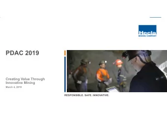PDAC 2019  Creating Value Through  Innovative Mining  March 4, 2019  RESPONSIBLE. SAFE. INNOVATIVE.