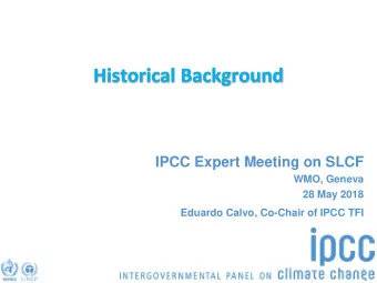 Historical Background  IPCC Expert Meeting on SLCF  WMO, Geneva  28 May 2018  Eduardo Calvo,