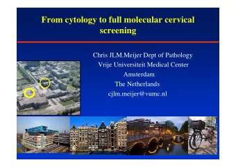 From cytology to full molecular cervical  screening  Chris JLM.Meijer Dept of Pathology  Vrije