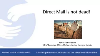 Direct Mail is not dead!  Ashley Jeffrey Bouck  Chief Executive Officer, Mohawk Hudson Humane