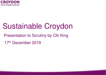 Sustainable Croydon  Presentation to Scrutiny by Cllr King 17 th December 2019  CONTEXT  -