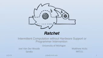 Ratchet  Intermittent Computation without Hardware Support or  Programmer Intervention  University