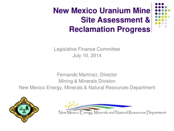 New Mexico Uranium Mine  Site Assessment &amp;  Reclamation Progress  Legislative Finance Committee