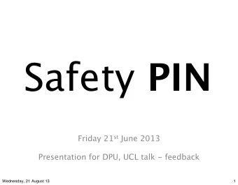 Safety PIN Friday 21 st June 2013  Presentation for DPU, UCL talk - feedback  Wednesday, 21 August