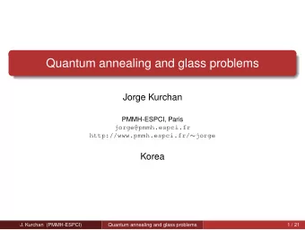 Quantum annealing and glass problems  Jorge Kurchan  PMMH-ESPCI, Paris  jorge@pmmh.espci.fr