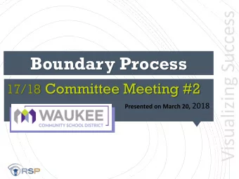 Visualizing Success  Boundary Process 17/18 Committee Meeting #2 Presented on March 20, 2018