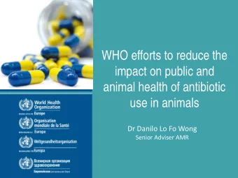 WHO efforts to reduce the  impact on public and  animal health of antibiotic  use in animals  Dr