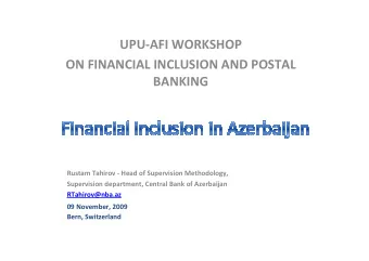 UPU-AFI WORKSHOP  ON FINANCIAL INCLUSION AND POSTAL  BANKING  Rustam Tahirov - Head of Supervision