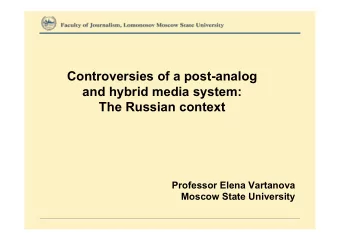 Controversies of a post-analog  and hybrid media system: The Russian context  Professor Elena