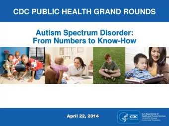 CDC PUBLIC HEALTH GRAND ROUNDS  Autism Spectrum Disorder:  From Numbers to Know-How  April  pril