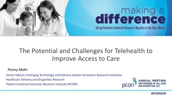 The Potential and Challenges for Telehealth to  Improve Access to Care  Penny Mohr  Senior Advisor,
